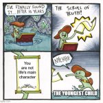 The Scroll Of Truth Meme | You are not life's main character; THE YOUNGEST CHILD | image tagged in memes,the scroll of truth | made w/ Imgflip meme maker