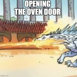 Fire and Ice | OPENING THE OVEN DOOR | image tagged in fire and ice | made w/ Imgflip meme maker