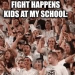 L  O  L | FIGHT HAPPENS
KIDS AT MY SCHOOL: | image tagged in gifs,school memes | made w/ Imgflip video-to-gif maker