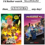 I'd rather watch Final Space than Paradise PD any day | PARADISE PD; FINAL SPACE | image tagged in i'd rather watch x than y any day | made w/ Imgflip meme maker