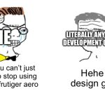 Yeah frfr | ME; LITERALLY ANY SOFTWARE DEVELOPMENT COMPANY RN; Hehe flat design go brrr; Noooo you can’t just force us to stop using and liking frutiger aero | image tagged in no you cant just | made w/ Imgflip meme maker