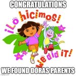 Dora The Explorer & Boots The Monkey Jumping | CONGRATULATIONS; WE FOUND DORAS PARENTS | image tagged in dora the explorer boots the monkey jumping | made w/ Imgflip meme maker