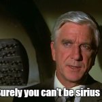 Airplane Leslie Nielson | Surely you can't be sirius ? | image tagged in airplane,movies,classic movies,leslie nielsen | made w/ Imgflip meme maker