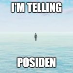 i'm telling posiden