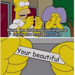 You are beautiful | Your beautiful | image tagged in fortune cookie | made w/ Imgflip meme maker