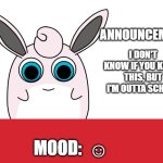 wigglytuff announcement | I DON'T KNOW IF YOU KNOW THIS, BUT I'M OUTTA SCHOOL; ☺ | image tagged in wigglytuff announcement,school | made w/ Imgflip meme maker