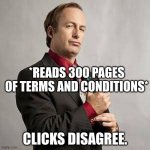 Sigma Goodman | *READS 300 PAGES OF TERMS AND CONDITIONS*; CLICKS DISAGREE. | image tagged in saul goodman,terms and conditions,better call saul,funny | made w/ Imgflip meme maker