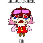 ribbon is dead | RIBBON IS DEAD; XD | image tagged in ribbon is dead,gore,kirby,ribbon,memes,funny | made w/ Imgflip meme maker