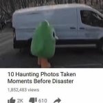 Too 10 photos taken seconds before disaster | image tagged in too 10 photos taken seconds before disaster | made w/ Imgflip meme maker