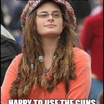 College liberal | SAYS THEY'RE AGAINST GUNS HAPPY TO USE THE GUNS OF THE STATE TO ADVANCE THEIR POLITICAL AGENDAS | image tagged in college liberal | made w/ Imgflip meme maker