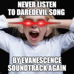 WAKE ME UP INSIDE | NEVER LISTEN TO DAREDEVIL SONG; BY EVANESCENCE SOUNDTRACK AGAIN | image tagged in cover ears not listening,meme,daredevil | made w/ Imgflip meme maker