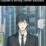 I swear i saw it somewhere but idk where | Me realising that the robber's emoji never existed | image tagged in aki shocked | made w/ Imgflip meme maker