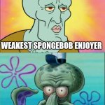 Squidward | WEAKEST SPONGEBOB ENJOYER; STRONGEST SPONGEBOB HATER | image tagged in memes,squidward,spongebob | made w/ Imgflip meme maker