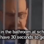 don't spend too much time in the bathroom | me in the bathroom at school realizing I have 30 seconds to get to class | image tagged in gifs,walter white | made w/ Imgflip video-to-gif maker