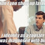 Bird flu | why didn't you show up last week? i identify as a rooster and was diagnosed with bird flu | image tagged in boss and employee,bird flu,gender identity | made w/ Imgflip meme maker