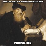 Daily Bad Dad Joke 06/07/2024 | WHAT'S A WRITER'S FAVORITE TRAIN STATION? PENN STATION. | image tagged in writer | made w/ Imgflip meme maker