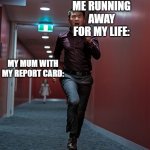 Meme | ME RUNNING AWAY FOR MY LIFE:; MY MUM WITH MY REPORT CARD: | image tagged in m3gan ceo running | made w/ Imgflip meme maker