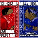 June 7th | NATIONAL DONUT DAY; NATIONAL CHOCOLATE ICE CREAM DAY | image tagged in which side are you on,donuts,ice cream,holidays | made w/ Imgflip meme maker