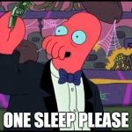 Zoidberg One Tobacco Please | ONE SLEEP PLEASE | image tagged in zoidberg one tobacco please | made w/ Imgflip meme maker