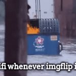 ㅤ | The wifi whenever imgflip is used | image tagged in gifs,dumpster fire,imgflip,wifi | made w/ Imgflip video-to-gif maker