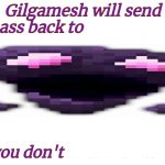 Gilgamesh will send yo ass to kindergarten blank template