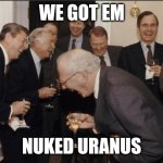 Uranus | WE GOT EM; NUKED URANUS | image tagged in memes,laughing men in suits | made w/ Imgflip meme maker