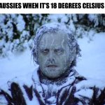 jack nicolson | AUSSIES WHEN IT’S 18 DEGREES CELSIUS | image tagged in jack nicolson | made w/ Imgflip meme maker