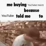 YouTuber merch | YouTuber merch; YouTube | image tagged in gifs,me buying x because x told me to,oh wow are you actually reading these tags | made w/ Imgflip video-to-gif maker