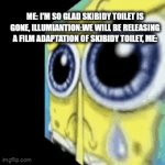 They keep resurrecting it | ME: I'M SO GLAD SKIBIDY TOILET IS GONE, ILLUMIANTION:WE WILL BE RELEASING A FILM ADAPTATION OF SKIBIDY TOILET, ME: | image tagged in gifs,funny memes,funny meme,meme,memes,funny | made w/ Imgflip video-to-gif maker