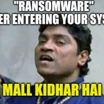 Cyber security handsome where | "RANSOMWARE" 
 AFTER ENTERING YOUR SYSTEM; MALL KIDHAR HAI | image tagged in maal kidhar hai | made w/ Imgflip meme maker