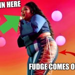 Lizzo | PIE GOES IN HERE; FUDGE COMES OUT HERE | image tagged in lizzo | made w/ Imgflip meme maker