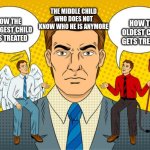 Angel and devil on the shoulder | THE MIDDLE CHILD WHO DOES NOT KNOW WHO HE IS ANYMORE; HOW THE OLDEST CHILD GETS TREATED; HOW THE YOUNGEST CHILD GETS TREATED | image tagged in angel and devil on the shoulder | made w/ Imgflip meme maker