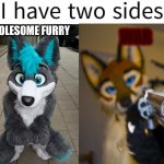 I have two sides (furry edition) | WHOLESOME FURRY; WAR | image tagged in i have two sides,furry,funny,memes | made w/ Imgflip meme maker