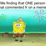 The most boring comment you can do | Me finding that ONE person that commented fr on a meme: | image tagged in gifs,spongebob,see nobody cares | made w/ Imgflip video-to-gif maker