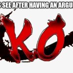 K.O | WHAT DO FURRIES SEE AFTER HAVING AN ARGUMENT ON IMGFLIP: | image tagged in k o | made w/ Imgflip meme maker