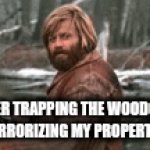 I'm quite the outdoorsman | ME: AFTER TRAPPING THE WOODCHUCK THAT'S BEEN TERRORIZING MY PROPERTY FOR WEEKS. | image tagged in gifs,woodchuck,groundhog day,outdoors | made w/ Imgflip video-to-gif maker