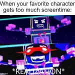 galacto realization | When your favorite character gets too much screentime: | image tagged in galacto realization | made w/ Imgflip meme maker