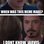Marvel Civil War 1 | WHEN WAS THIS MEME MADE? I DONT KNOW, JARVIS- | image tagged in memes,marvel civil war 1 | made w/ Imgflip meme maker