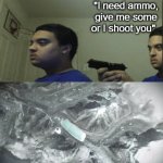 lol | "I need ammo, give me some or I shoot you" | image tagged in gifs,memes,but you didn't have to cut me off,guns,funny | made w/ Imgflip video-to-gif maker