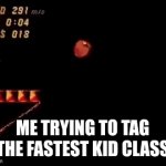 . | ME TRYING TO TAG THE FASTEST KID CLASS | image tagged in gifs,funny | made w/ Imgflip video-to-gif maker