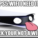 Ps5 moment | PS5:WIFI I NEED IT; DULESHOCK:YOUR NOT A WIFI ROUTER | made w/ Imgflip meme maker