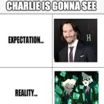 Expectation vs Reality | FIRST HUMAN CHARLIE IS GONNA SEE | image tagged in expectation vs reality,keanu reeves,hazbin hotel,helluva boss | made w/ Imgflip meme maker