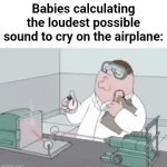 babies on airplanes | Babies calculating the loudest possible sound to cry on the airplane: | image tagged in gifs,relatable,baby,funny,front page,upvotes | made w/ Imgflip video-to-gif maker