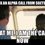 I'm the captain now | WHEN I 10X AN ALPHA CALL FROM $BETS DISCORD | image tagged in i'm the captain now | made w/ Imgflip meme maker