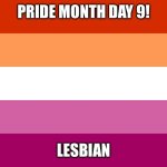 Lesbian | PRIDE MONTH DAY 9! LESBIAN | image tagged in lesbian flag | made w/ Imgflip meme maker