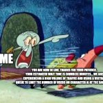 squidward yelling | ME; YOU ARE NOW IN LINE. THANKS FOR YOUR PATIENCE. YOUR ESTIMATED WAIT TIME IS (NUMBER) MINUTES... WE ARE EXPERIENCING A HIGH VOLUME OF TRAFFIC AND USING A VIRTUAL QUEUE TO LIMIT THE NUMBER OF USERS ON CHARACTER AI AT THE SAME TIME | image tagged in squidward yelling | made w/ Imgflip meme maker