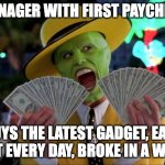 Money Money | TEENAGER WITH FIRST PAYCHECK; BUYS THE LATEST GADGET, EATS OUT EVERY DAY, BROKE IN A WEEK | image tagged in memes,money money | made w/ Imgflip meme maker