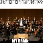 My brain turns in to a full orchestra | ME: MINDING MY BUSINESS; MY BRAIN: | image tagged in orchestra | made w/ Imgflip meme maker