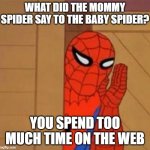 Spiders on the web | WHAT DID THE MOMMY SPIDER SAY TO THE BABY SPIDER? YOU SPEND TOO MUCH TIME ON THE WEB | image tagged in spider-man whisper | made w/ Imgflip meme maker