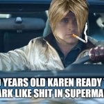 karen drive | 50 YEARS OLD KAREN READY TO GO PARK LIKE SHIT IN SUPERMARKET | image tagged in ryan gosling drive | made w/ Imgflip meme maker